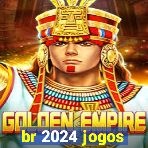 br 2024 jogos